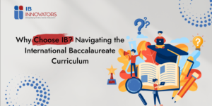 Why Choose IB Navigating the International Baccalaureate Curriculum