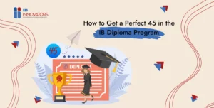 How to Get a Perfect 45 in the IB Diploma Program