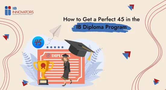 How to Get a Perfect 45 in the IB Diploma Program